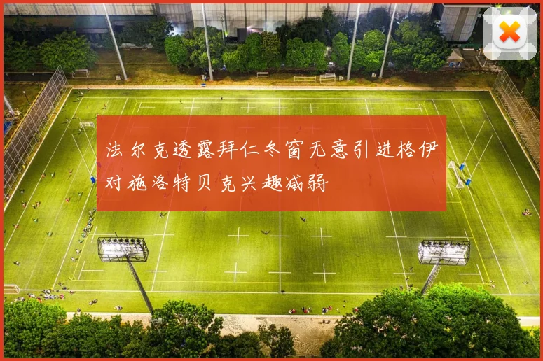 法尔克透露拜仁冬窗无意引进格伊对施洛特贝克兴趣减弱