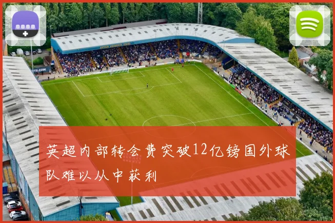 英超内部转会费突破12亿镑国外球队难以从中获利