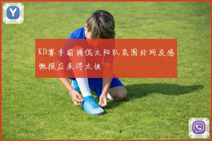 KD赛季前调侃太阳队氛围好网友感慨报应来得太快